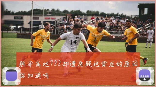 胜率高达722却遭质疑这背后的原因你知道吗