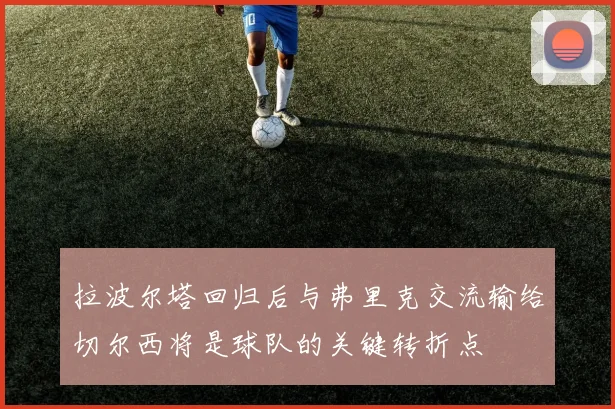 拉波尔塔回归后与弗里克交流输给切尔西将是球队的关键转折点