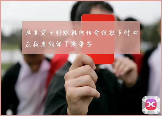 库里穿卡特球鞋向传奇致敬卡特回应我看到你了斯蒂芬